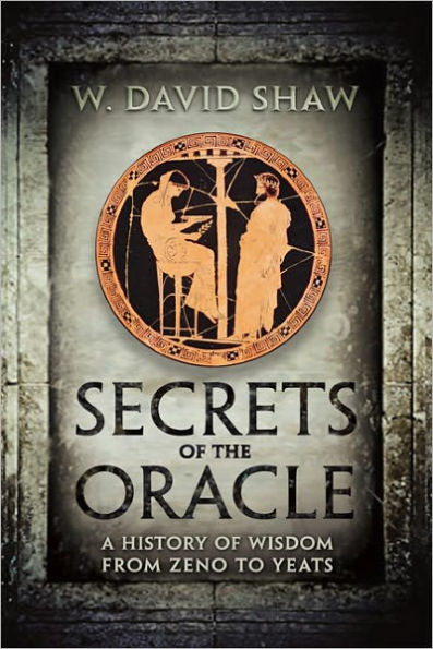 Secrets of the Oracle: A History of Wisdom from Zeno to Yeats