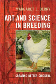 Title: Art and Science in Breeding: Creating Better Chickens, Author: Margaret Derry