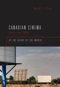 Title: Canadian Cinema Since the 1980s: At the Heart of the World, Author: David L. Pike
