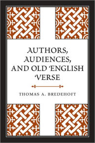 Title: Authors, Audiences, and Old English Verse, Author: Thomas A. Bredehoft