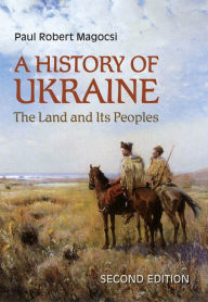Title: A History of Ukraine: The Land and Its Peoples, Second Edition, Author: Paul Robert Magocsi
