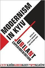 Title: Modernism in Kyiv: Jubilant Experimentation, Author: Irena Makaryk