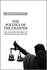 Title: The Politics of the Charter: The Illusive Promise of Constitutional Rights, Author: Andrew Petter