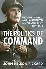 Politics of Command: Lieutenant-General A.G.L. McNaughton and the Canadian Army, 1939-1943