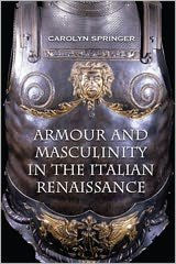 Title: Armour and Masculinity in the Italian Renaissance, Author: Carolyn Springer