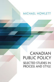 Title: Canadian Public Policy: Selected Studies in Process and Style, Author: Michael Howlett