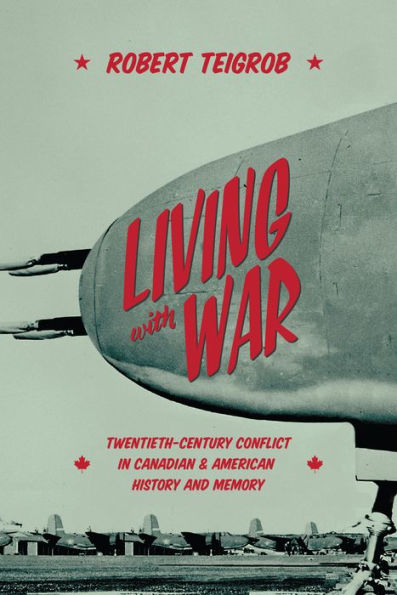 Living with War: Twentieth-Century Conflict in Canadian and American History and Memory