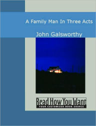 Title: A Family Man: In Three Acts, Author: John Galsworthy