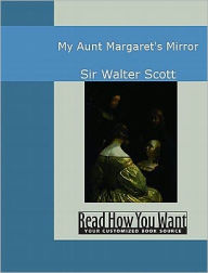 Title: My Aunt Margaret's Mirror, Author: Walter Scott Sr.