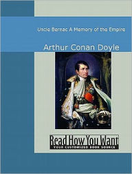 Title: Uncle Bernac: A Memory of the Empire, Author: Arthur Conan Doyle