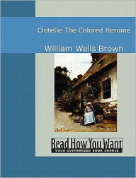 Title: Clotelle: The Colored Heroine, Author: William Wells Brown