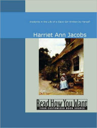 Title: Incidents in the Life of a Slave Girl : Written by Herself, Author: Harriet Jacobs