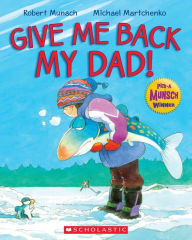 Free ebook downloads for nook uk Give Me Back My Dad! 9781443107648 (English Edition) by Robert Munsch, Michael Martchenko