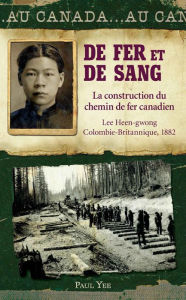 Title: Au Canada : De fer et de sang, Author: Paul Yee