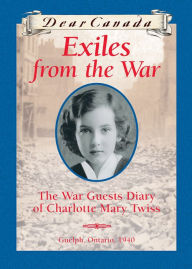 Title: Exiles from the War: The War Guests Diary of Charlotte Mary Twiss (Dear Canada Series), Author: Jean Little