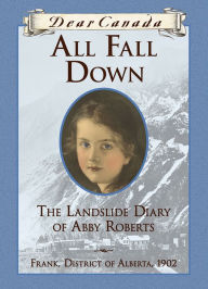 Title: All Fall Down: The Landslide Diary of Abby Roberts (Dear Canada Series), Author: Jean Little
