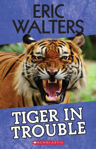 Title: Tiger in Trouble, Author: Eric Walters