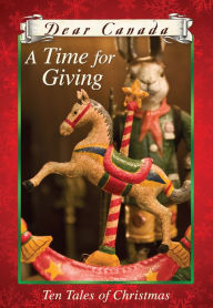 Title: Dear Canada: A Time for Giving: Ten Tales of Christmas, Author: Karleen Bradford