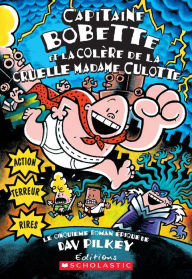Title: Capitaine Bobette et la colère de la cruelle Madame Culotte (tome 5), Author: Dav Pilkey