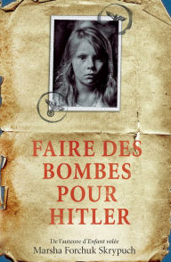 Title: Faire des bombes pour Hitler, Author: Marsha Forchuk Skrypuch