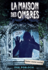 Title: La maison des ombres : N° 2 - Cache-cache mortel, Author: Dan Poblocki