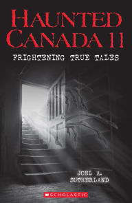 Title: Haunted Canada 11: Frightening True Tales: Frightening True Tales, Author: Joel A. Sutherland