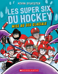 Title: Les super six du hockey 1 : Mise au jeu glaciale, Author: Kevin Sylvester