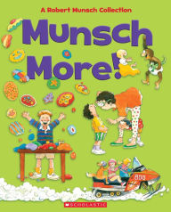 Title: Munsch More!: A Robert Munsch Collection, Author: Robert Munsch