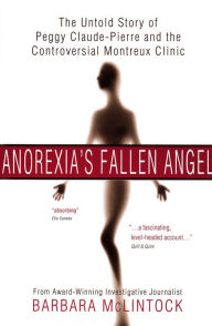 Title: Anorexia's Fallen Angel: The Untold Story of Peggy Claude-Pierre and the Controversial Montreux Clinic, Author: Barbara McClintock