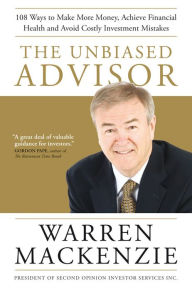 Title: The Unbiased Advisor: 101 Ways To Avoid Costly Investment Mistakes, Make More Money, and Achieve Financial Health, Author: Warren Mackenzie