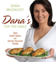 Title: Dana's Top Ten Table: 200 Fresh Takes on Family-Favourite Meals, Author: Dana Mccauley