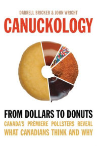 Title: Canuckology: From Dollars to Donuts-Canada's Premier Pollsters Reveal What Canadians Think and Why, Author: Darrell Bricker