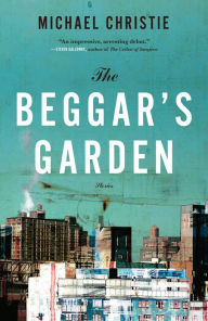 Title: Beggar's Garden: Stories, Author: Michael Christie