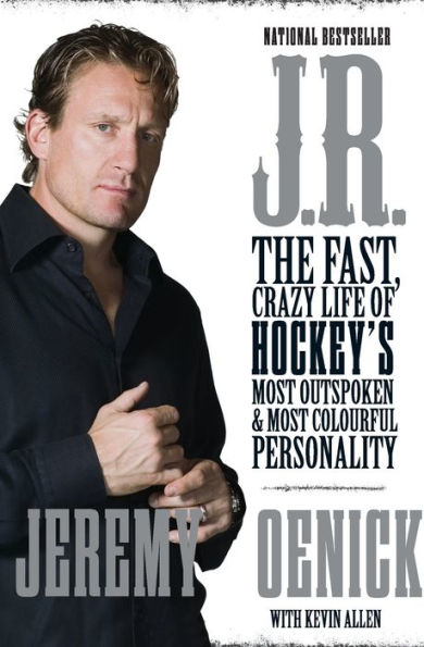 J.R.: The Fast, Crazy Life of Hockey's Most Outspoken and Most Colourful Personality