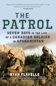 Title: The Patrol: Seven Days in the Life of a Canadian Soldier in Afghanistan, Author: Ryan Flavelle