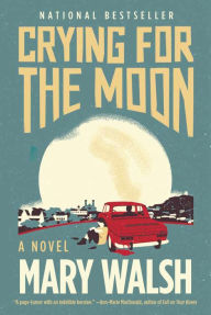 Title: Crying for the Moon: A Novel, Author: Mary Walsh