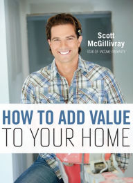 Title: How To Add Value To Your Home, Author: Scott McGillivray