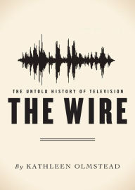 Title: The Wire: The Untold History of Television, Author: Kathleen Olmstead