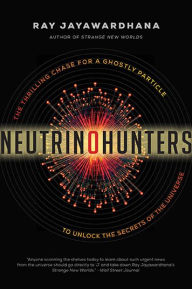 Title: Neutrino Hunters: The Thrilling Chase For A Ghostly Particle To U, Author: Ray  Jayawardhana