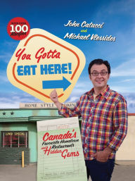 Title: You Gotta Eat Here!: Canada's Favourite Hometown Restaurants and Hidden Gems, Author: John Catucci