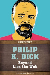 Title: Beyond Lies The Wub: Short Story, Author: Philip K. Dick