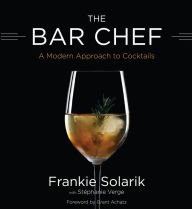 Title: The Bar Chef: A Modern Approach to Cocktails, Author: Frankie Solarik
