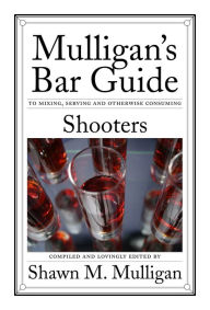 Title: Shooters: Mulligan's Bar Guide, Author: Shawn M. Mulligan