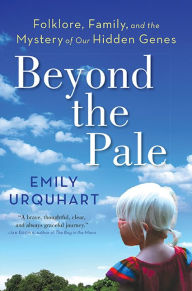 Title: Beyond The Pale: Folklore, Family, and the Mystery of Our Hidden Genes, Author: Emily Urquhart