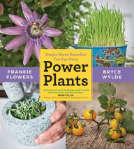 Title: Power Plants: Simple Home Remedies You Can Grow, Author: Frankie Flowers