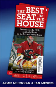 Title: The Best Seat In The House: Stories from the NHL--Inside the Room, on the Ice.and on the Bench, Author: Jamie McLennan