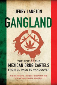 Title: Gangland: The Rise of the Mexican Drug Cartels from El Paso to Vancouver, Author: Jerry Langton