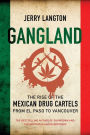 Gangland: The Rise of the Mexican Drug Cartels from El Paso to Vancouver