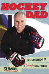 Title: Hockey Dad: True Confessions Of A (Crazy?) Hockey Parent, Author: Bob McKenzie