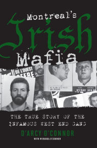 Title: Montreal's Irish Mafia: The True Story of the Infamous West End Gang, Author: D'Arcy O'Connor